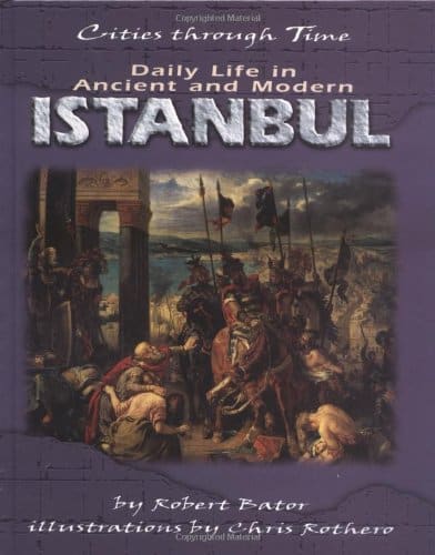 Daily Life In Ancient And Modern Istanbul (Cities Through Time)