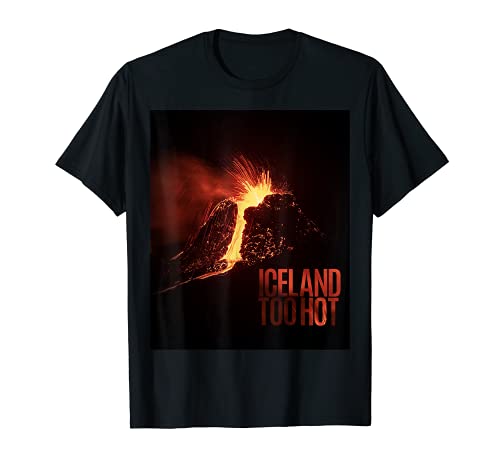 Iceland Too Hot   Volcano Eruption T Shirt