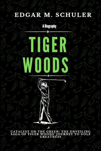 Tiger Woods [A Biography] Catalyst On The Green The Unveiling Saga Of Tiger Woods' Journey To Golf Greatness