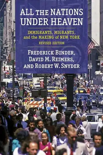 All The Nations Under Heaven Immigrants, Migrants, And The Making Of New York, Revised Edition