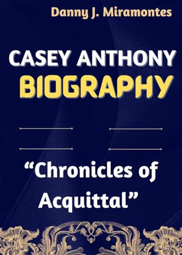 Casey Anthony Biography Chronicles Of Acquittal