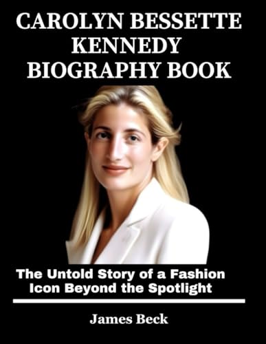 Carolyn Bessette Kennedy Biography Book The Untold Story Of A Fashion Icon Beyond The Spotlight