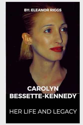 Carolyn Bessette Kennedy Her Life And Legacy (A Biography)