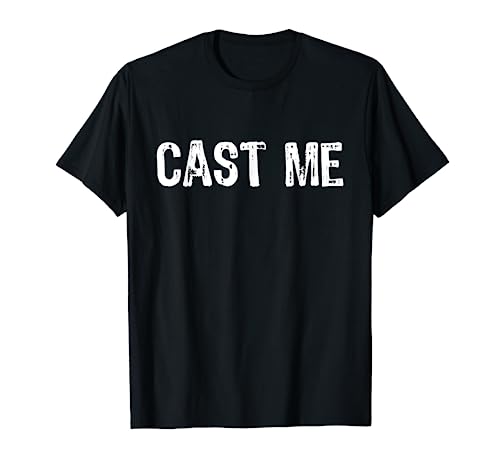 Cast Me Actor Actress Theatre Funny Casting Stage Theater T Shirt