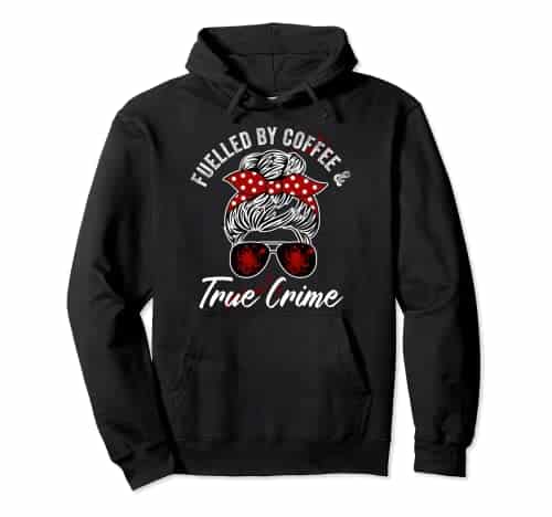 Fueled By Coffee And True Crime Podcasts True Crime Pullover Hoodie