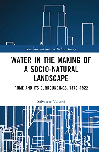 Water In The Making Of A Socio Natural Landscape (Routledge Advances In Urban History)